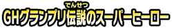 GHグランプリ伝説のスーパーヒーロー