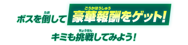 ボスを倒して豪華報酬をゲット！