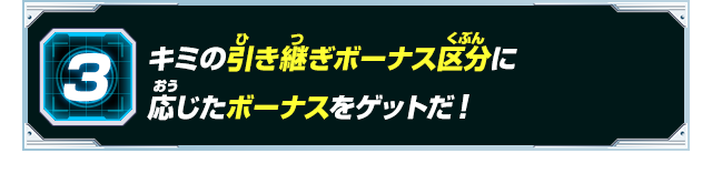 キミの引き継ぎボーナス区分に応じたボーナスをゲットだ！