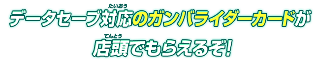 データセーブ対応のガンバライダーカードが店頭でもらえるぞ！