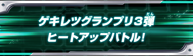 ゲキレツグランプリ3弾 ヒートアップバトル!