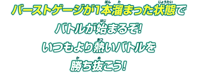 バーストゲージが1本溜まった状態でバトルが始まるぞ!