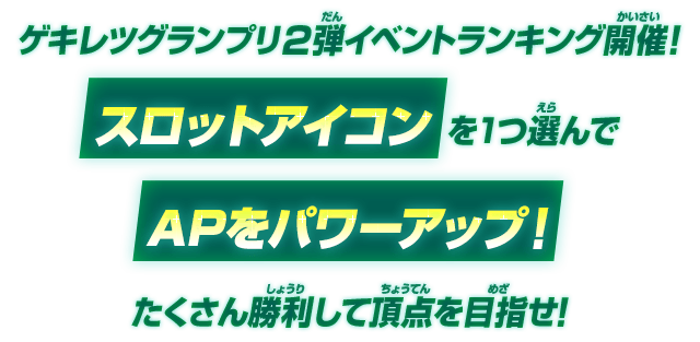 ゲキレツグランプリ2弾イベントランキング開催!スロットアイコンを1つ選んでAPをパワーアップ!たくさん勝利して頂点を目指せ!