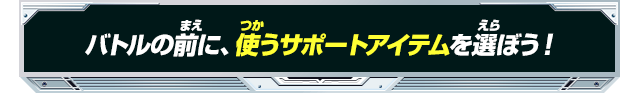 バトルの前に、使うサポートアイテムを選ぼう！