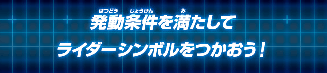 発動条件を満たしてライダーシンボルをつかおう！