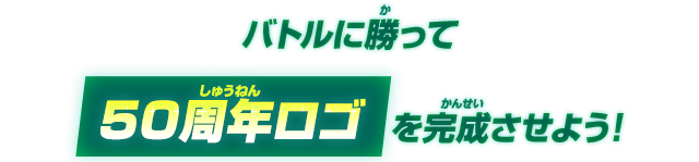 バトルに勝って50周年ロゴを完成させよう！