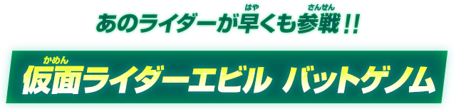 あのライダーが早くも参戦！！仮面ライダーエビル バットゲノム