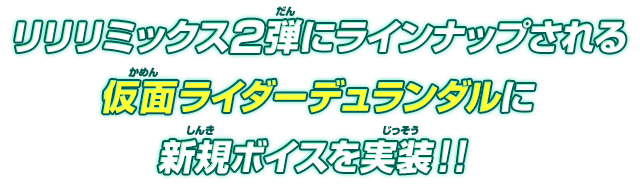 リリリミックス2弾にラインナップされる仮面ライダーデュランダルに新規ボイスを実装！！