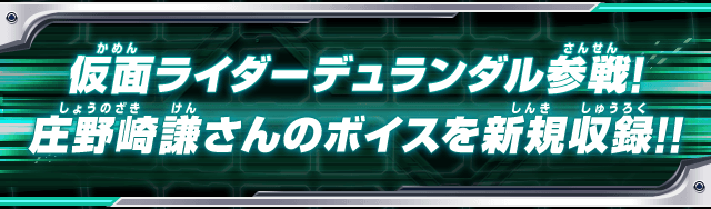 仮面ライダーデュランダル参戦！庄野崎謙さんのボイスを新規収録！！