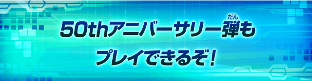 50thアニバーサリー弾もプレイできるぞ！