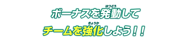 ボーナスを発動してチームを強化しよう！！