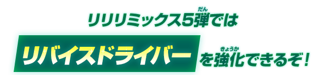 リリリミックス4弾ではリバイスドライバーを強化できるぞ！