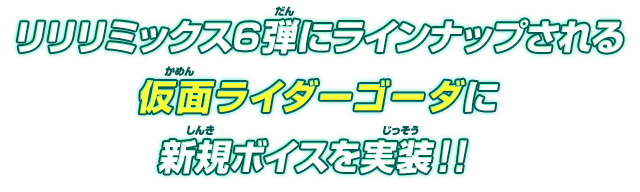 リリリミックス6弾にラインナップされる仮面ライダーゴーダに新規ボイスを実装！！