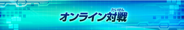 オンライン対戦 / 店頭大会について