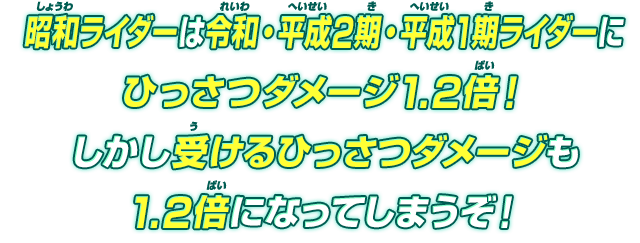 昭和ライダーは令和・平成2期・平成1期ライダーにひっさつダメージ1.2倍！