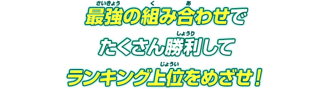 最強の組み合わせでたくさん勝利してランキング上位をめざせ！