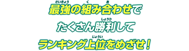 最強の組み合わせでたくさん勝利してランキング上位をめざせ！