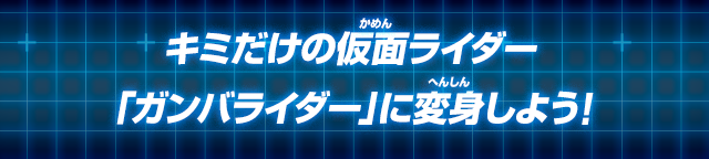 キミだけの仮面ライダー「ガンバライダー」に変身しよう！