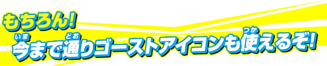 もちろん！今まで通りゴーストアイコンも使えるぞ！