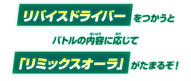 リバイスドライバーをつかうとバトルの内容に応じて「リミックスオーラ」がたまるぞ！