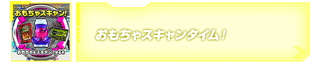 おもちゃスキャンタイム！