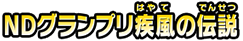 ＮＤグランプリ疾風の伝説