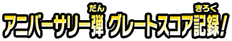 アニバーサリー弾 グレートスコア記録!