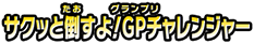 サクッと倒すよ!GPチャレンジャー