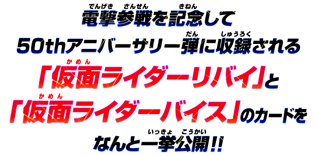 電撃参戦を記念して50thアニバーサリー弾に収録される「仮面ライダーリバイ」と「仮面ライダーバイス」のカードをなんと一挙公開！！