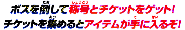 ボスを倒して称号とチケットをゲット!チケットを集めるとアイテムが手に入るぞ!